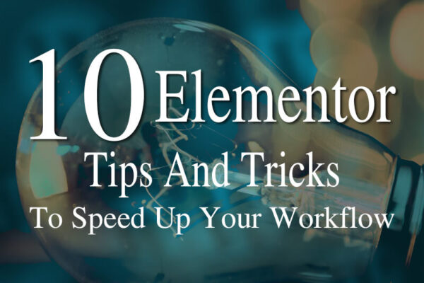 10 Elementor Tips And Tricks To Speed Up Your Workflow